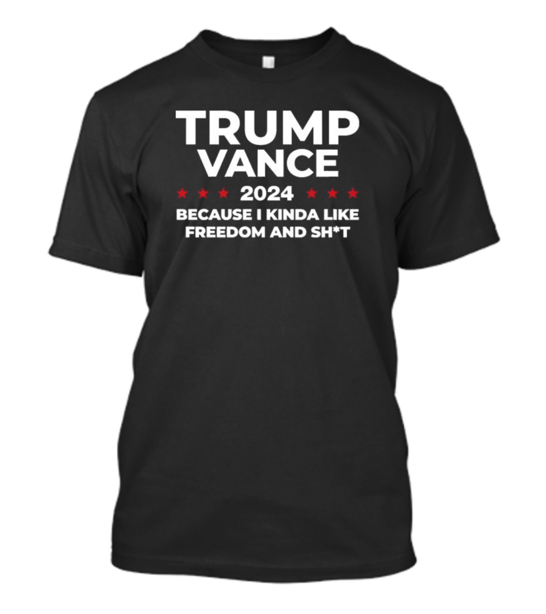 Trump Vance 2024 Because I Kinda Like Freedom And Shit T-Shirt