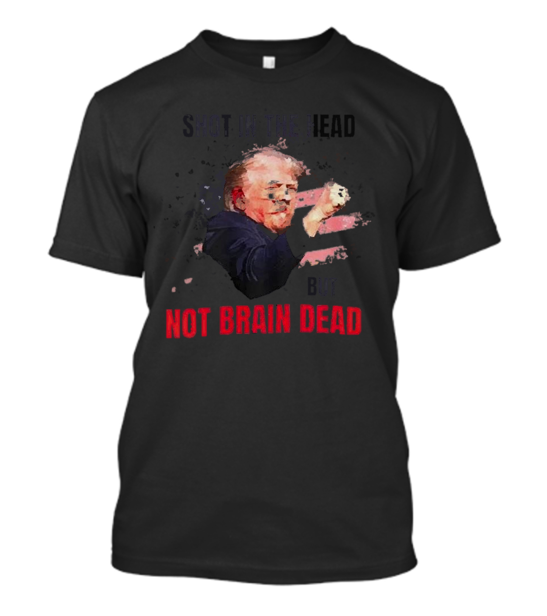 Shot In The Head But Not Brain Dead Trump T-Shirt