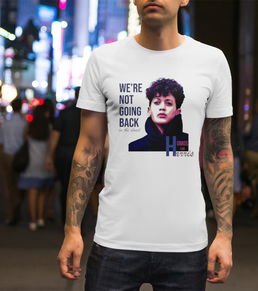 We’re Not Going Back In The Closet Homos For Harris T-Shirt