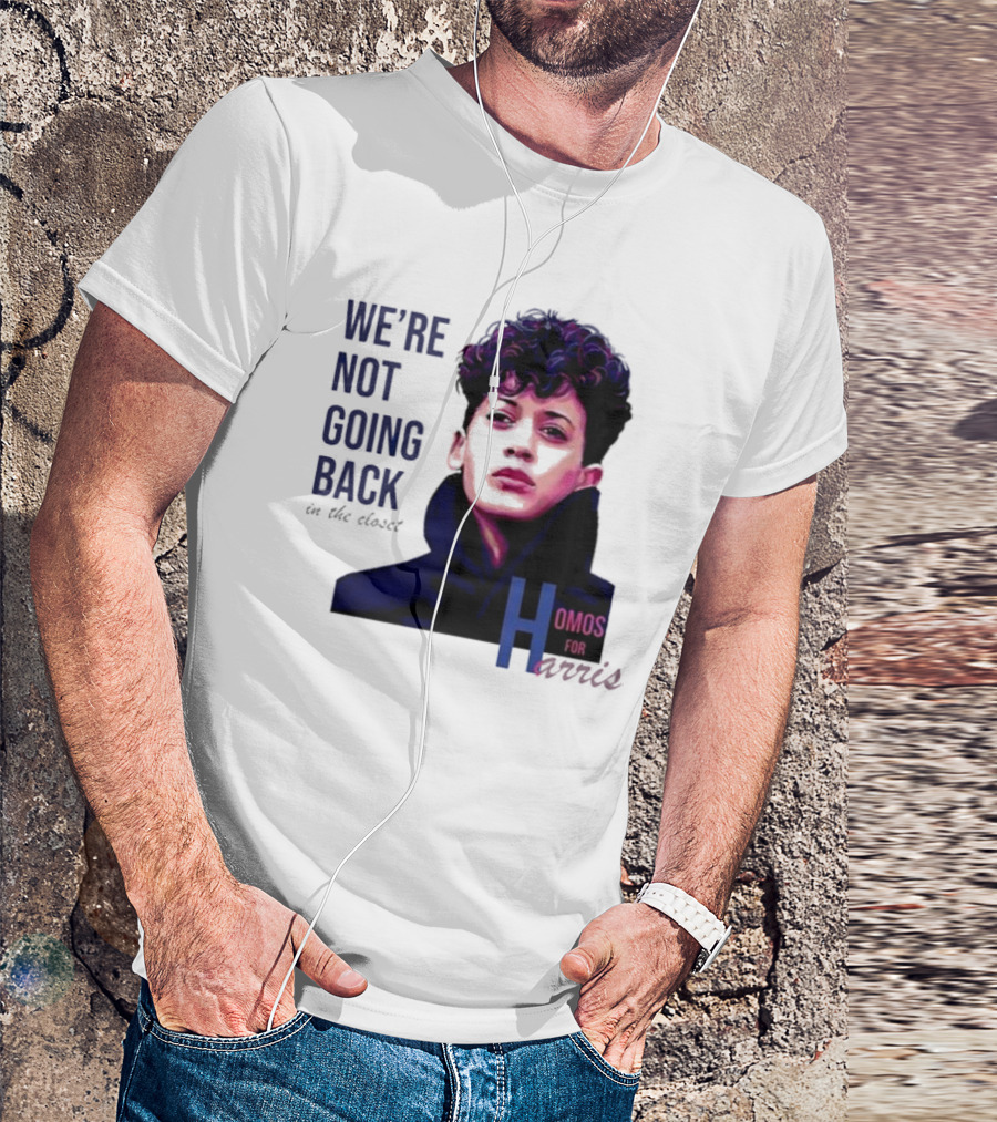 We’re Not Going Back In The Closet Homos For Harris T-Shirt