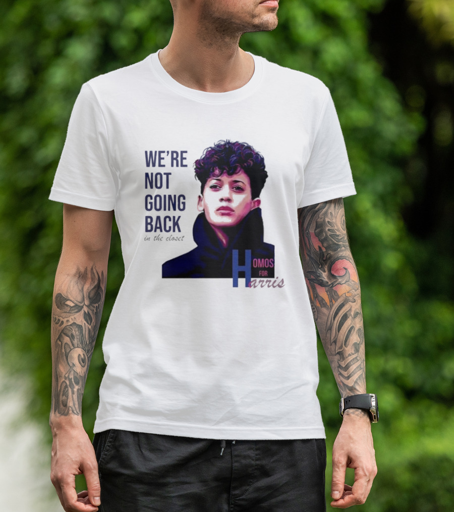 We’re Not Going Back In The Closet Homos For Harris T-Shirt
