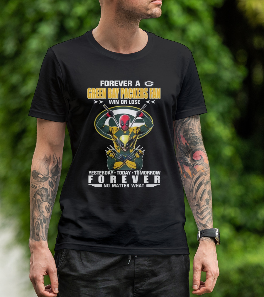 Forever A Green Bay Packers Fan X Deadpool And Wolverine Win Or Lose Yesterday Today Tomorrow Forever No Matter What T-Shirt