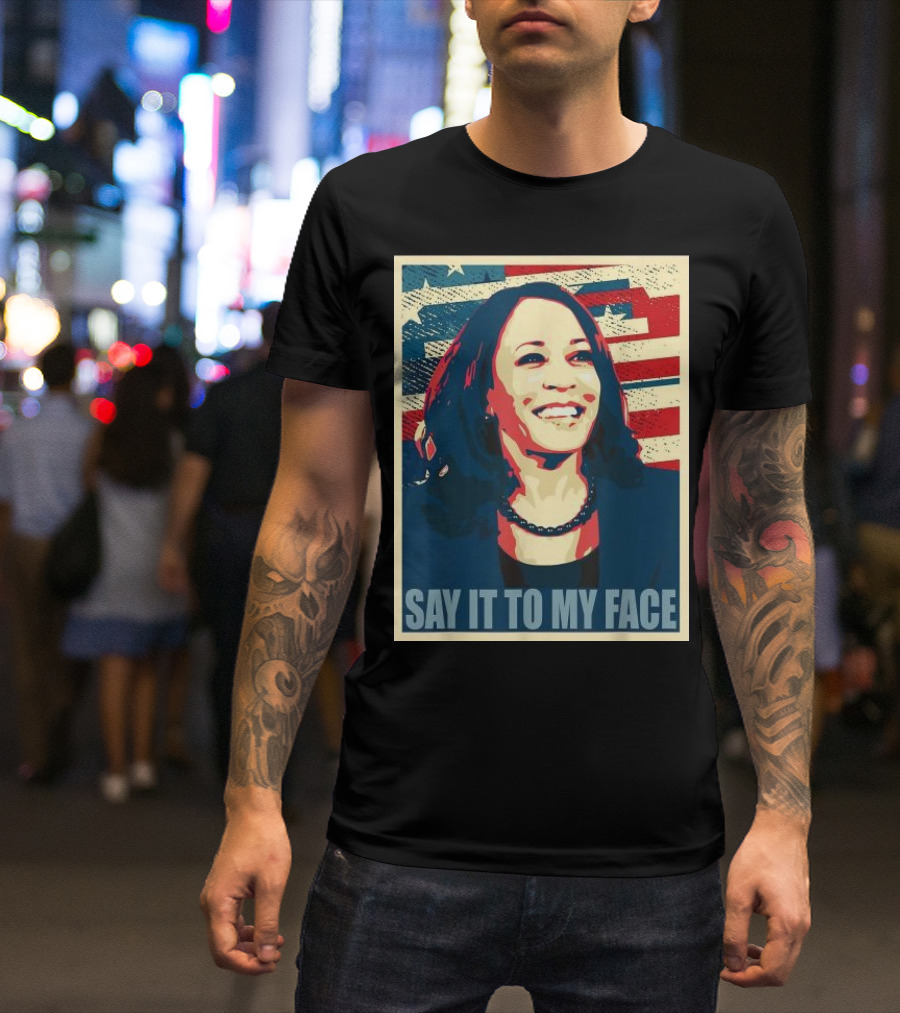 SAY IT TO MY FACE American Flag Kamala T-Shirt