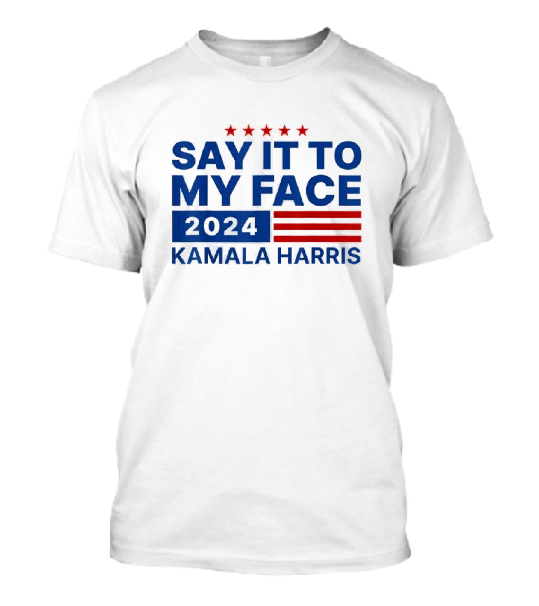 Say It To My Face 2024 Kamala Harris T-Shirt