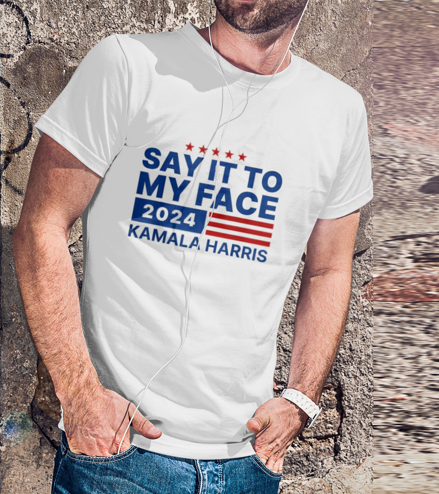 Say It To My Face 2024 Kamala Harris T-Shirt