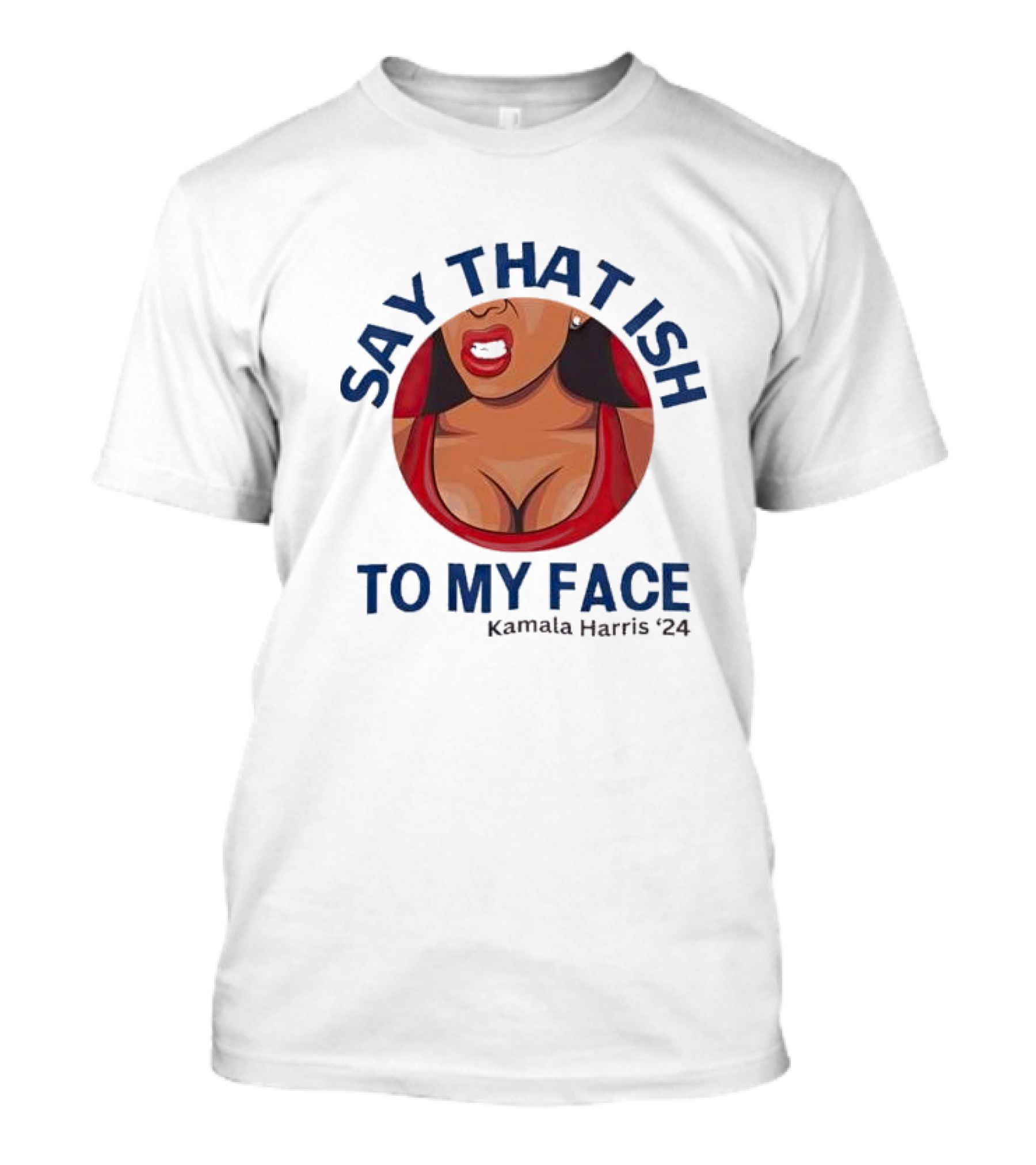Say That ISH To My Face Kamala Harris Drawing In Red Top T-Shirt