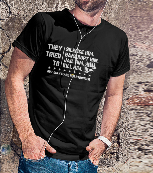 They Tried To Silence Him Bankrupt Him Jail Him Kill Him But Only Made Him Stronger Fist Stars T-Shirt