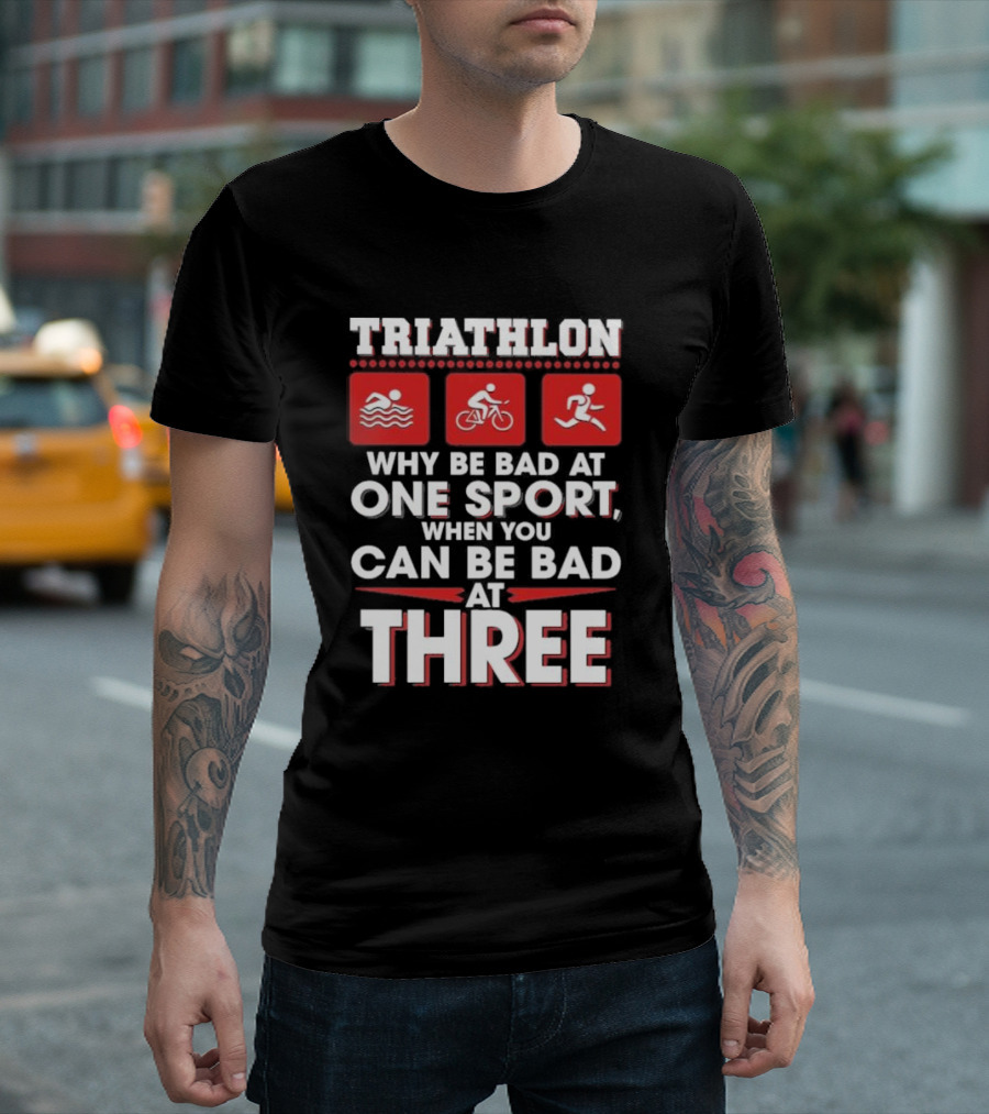 Triathlon Why Be Bad At One Sport When You Can Be Bad At Three Swimming Cycling Running Icons T-Shirt
