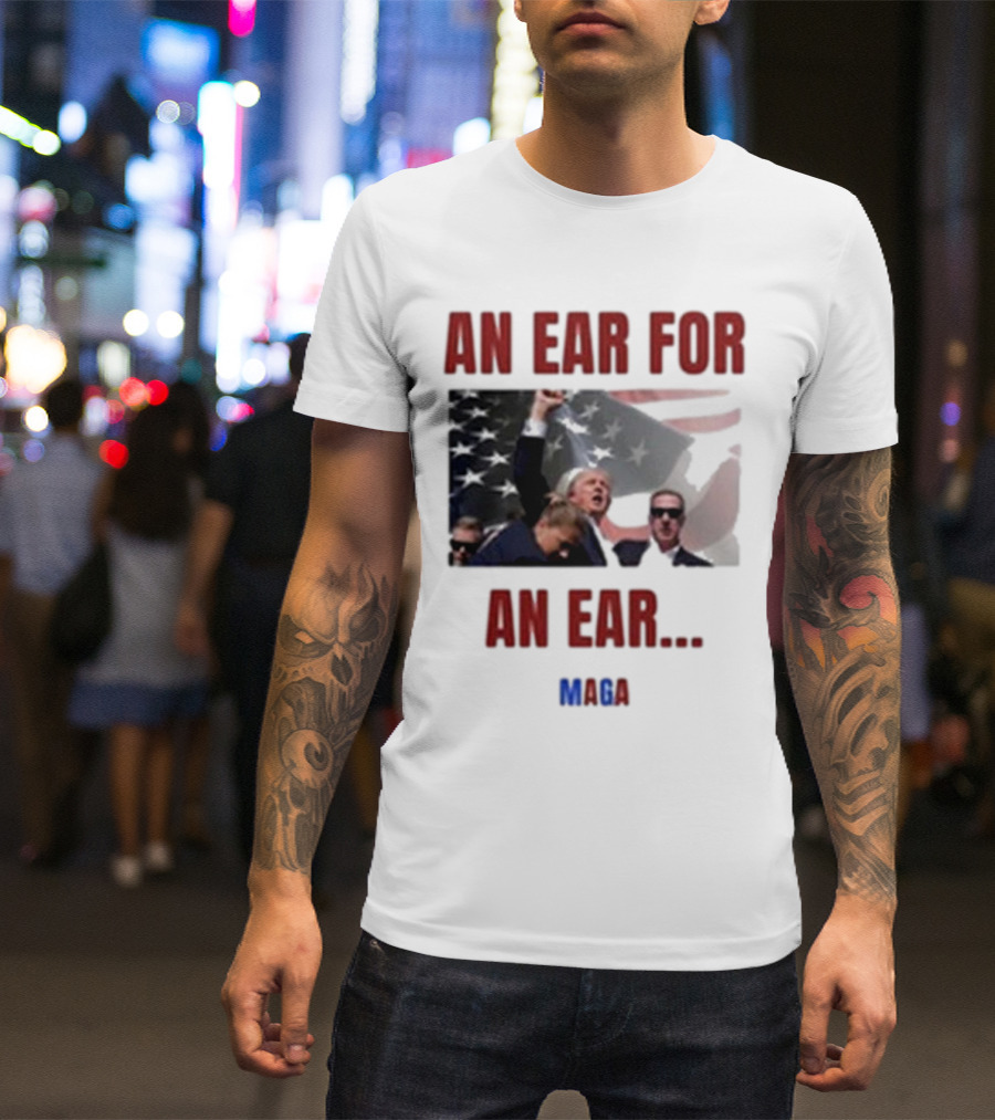 An Ear For An Ear MAGA Trump Fight Patriotic T-Shirt