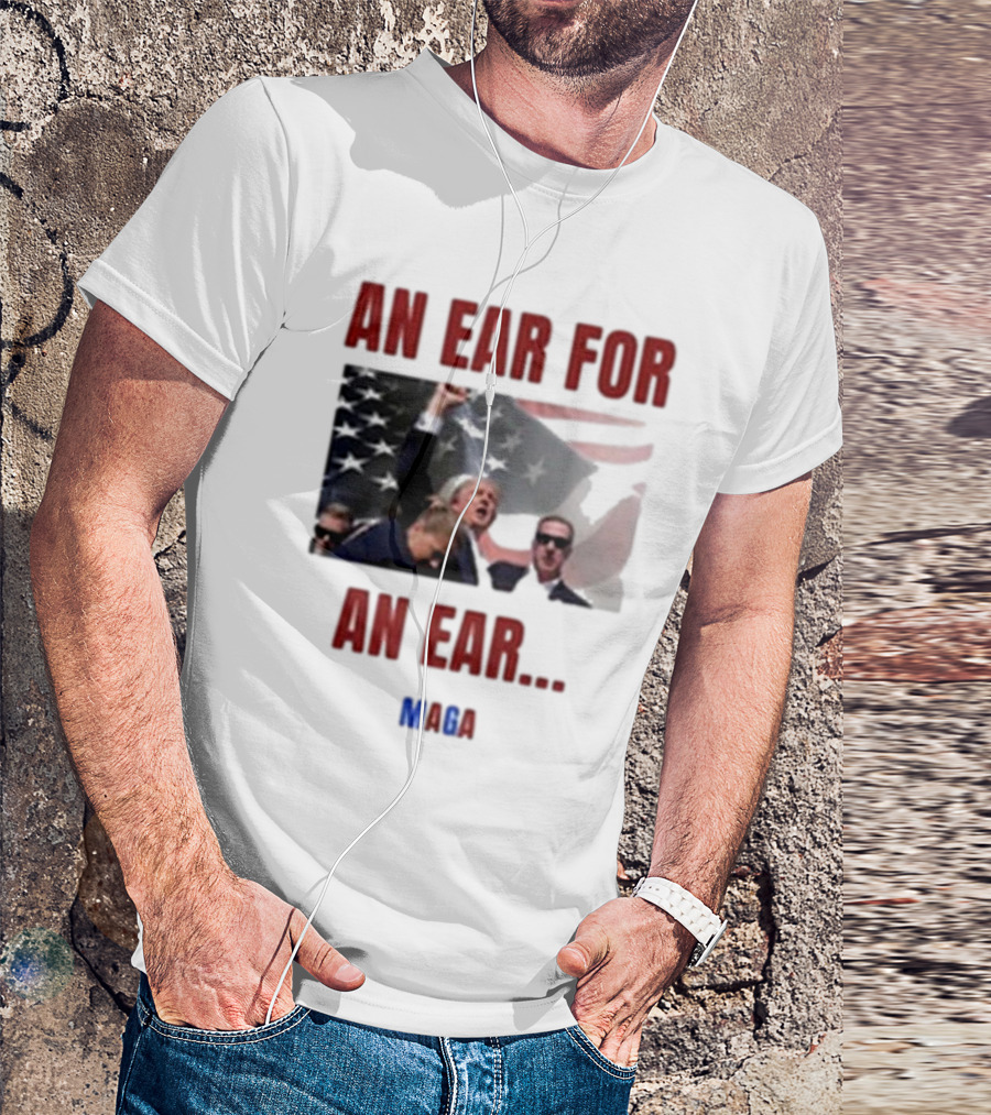 An Ear For An Ear MAGA Trump Fight Patriotic T-Shirt
