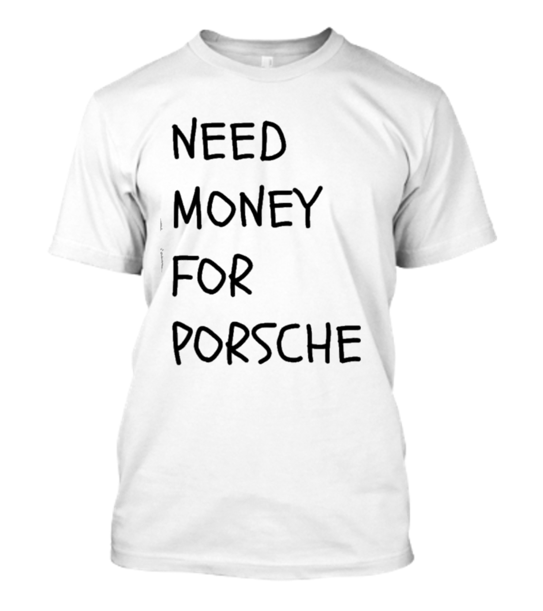 Need Money For Porsche Financial Support Humor T-Shirt