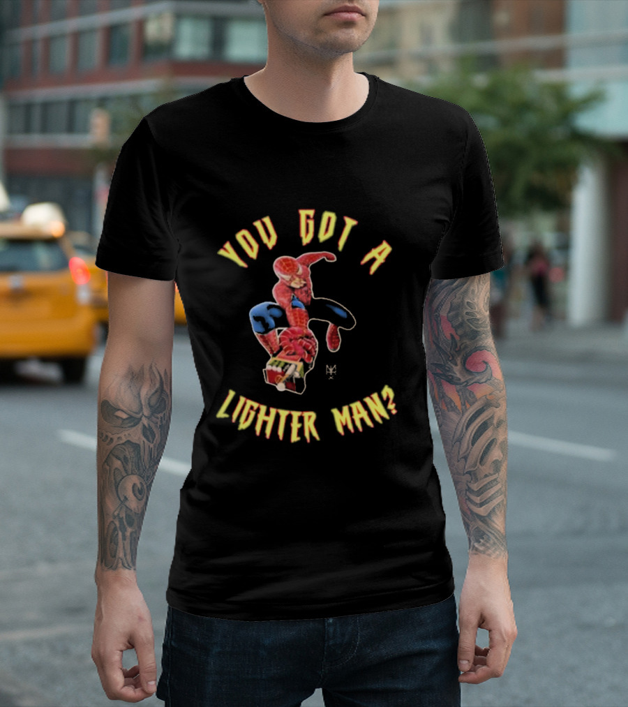 You Got A Lighter Man Spider Character T-Shirt