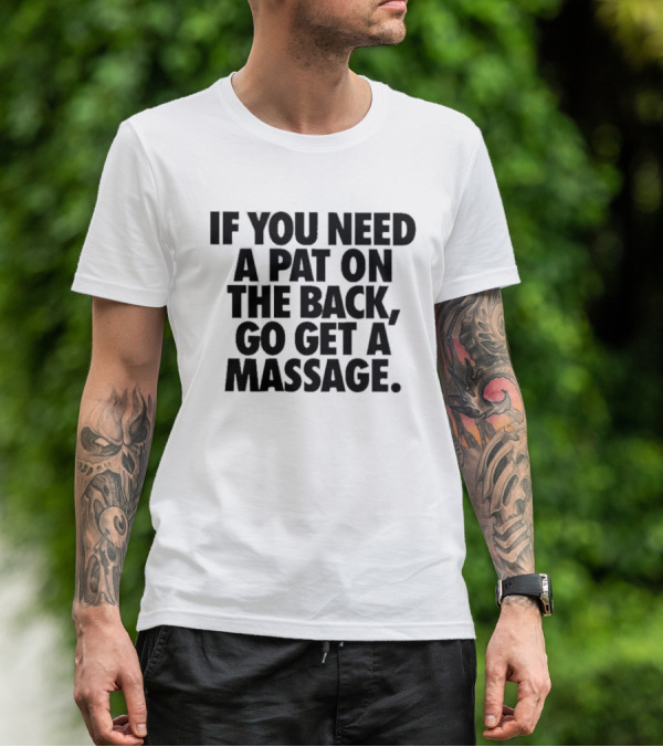 If You Need A Pat On The Back Go Get A Massage T-Shirt