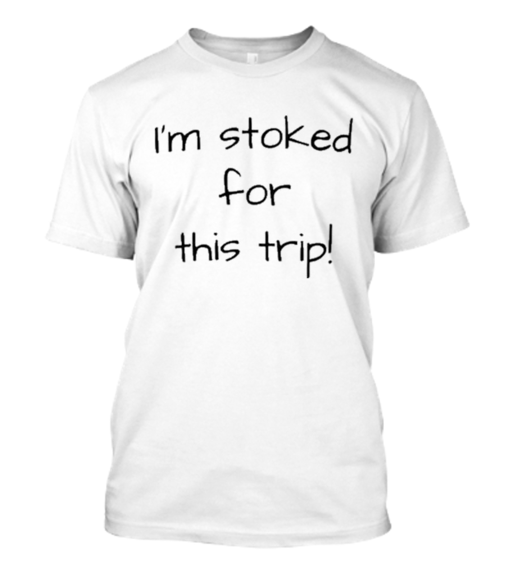 Stoked For This Trip Loved Seen Heard T-Shirt