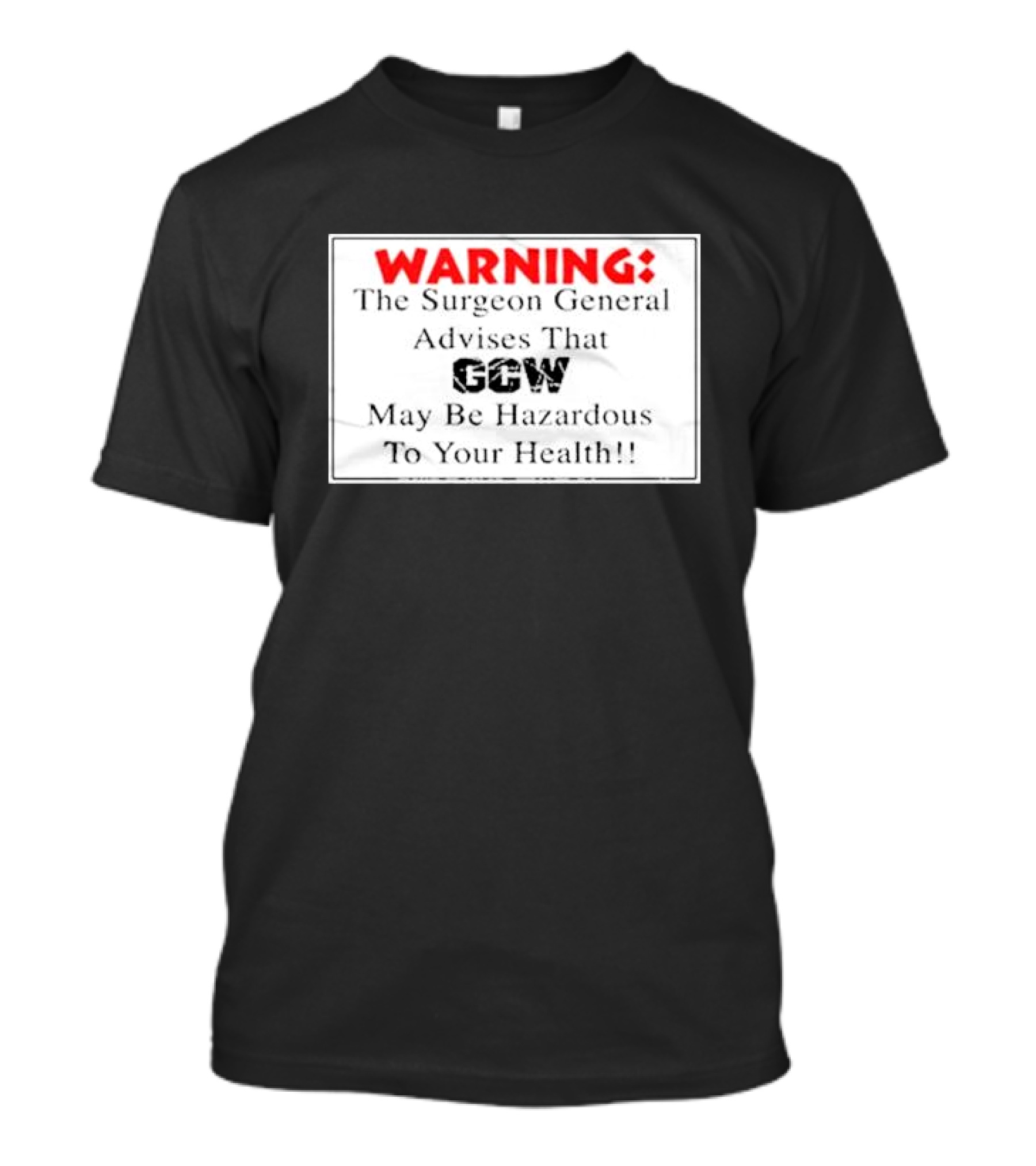Warning The Surgeon General Advises That GCW May Be Hazardous To Your Health T-Shirt