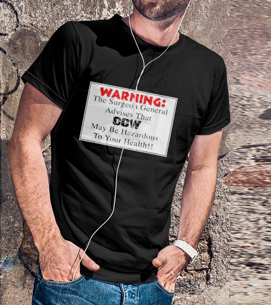 Warning The Surgeon General Advises That GCW May Be Hazardous To Your Health T-Shirt
