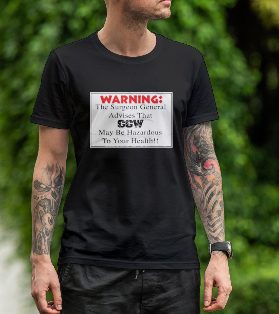 Warning The Surgeon General Advises That GCW May Be Hazardous To Your Health T-Shirt