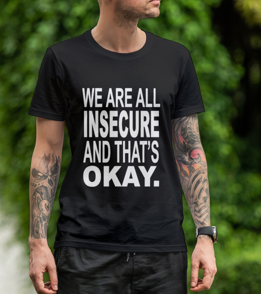 We Are All Insecure And That's Okay Awareness Message T-Shirt