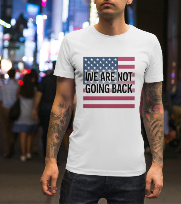 We Are Not Going Back American Flag T-Shirt