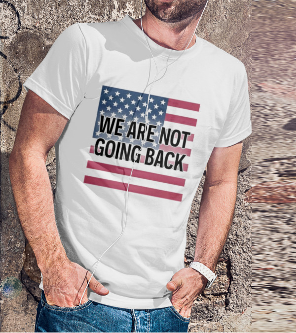 We Are Not Going Back American Flag T-Shirt