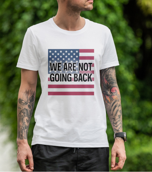 We Are Not Going Back American Flag T-Shirt