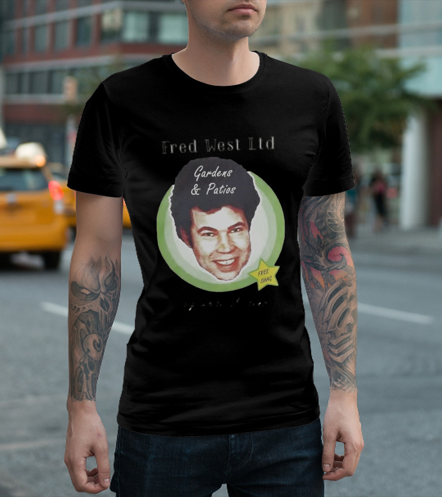 Fred West Ltd Gardens and Patios Free Shag I Dig While U Sleep T-Shirt