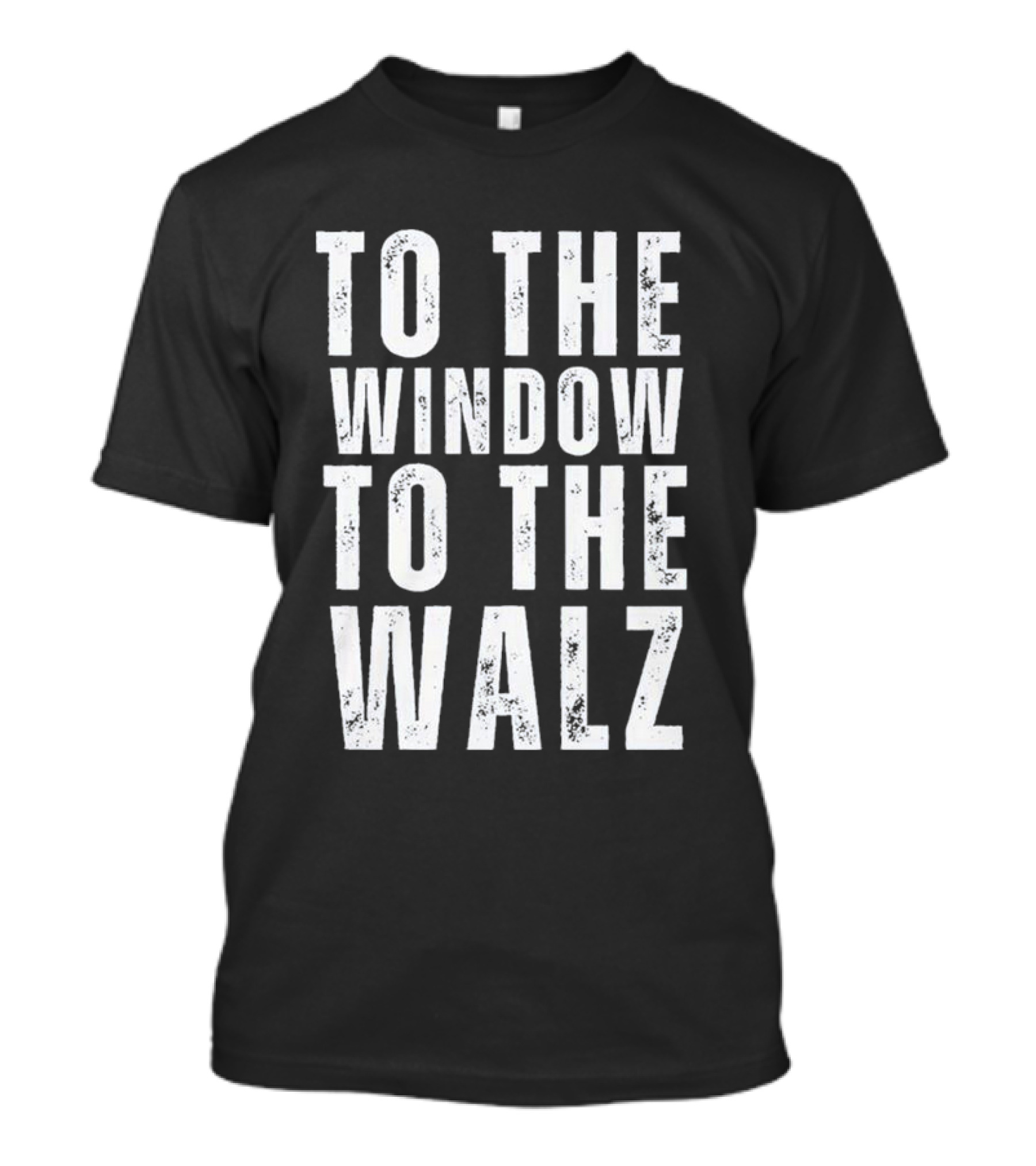 Harris Walz 2024 To The Window To The Walz Text T-Shirt