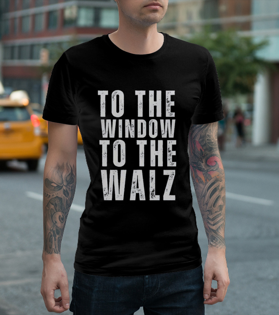 Harris Walz 2024 To The Window To The Walz Text T-Shirt