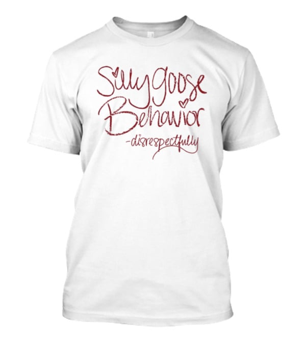 Silly Goose Behavior Disrespectfully Heart Handwriting T-Shirt