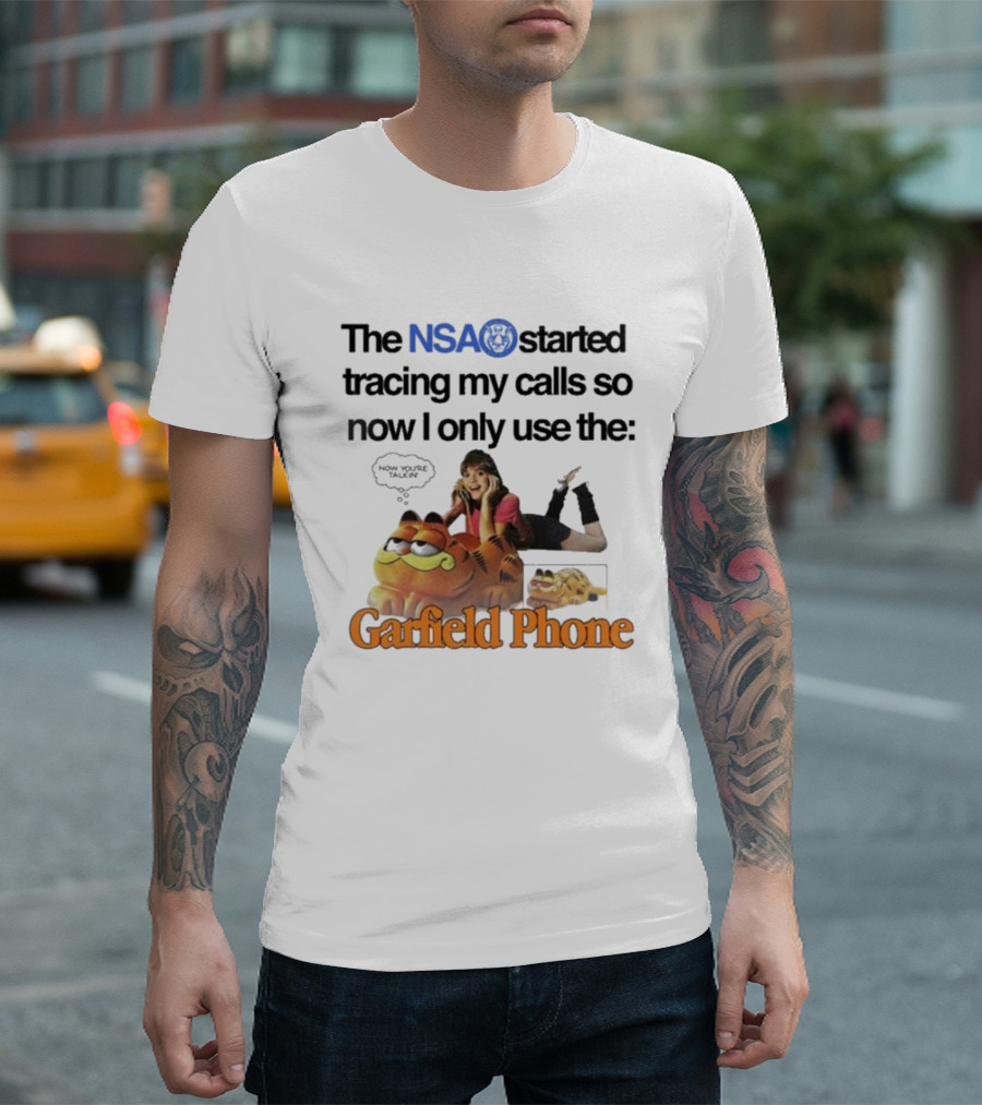 The NSA Started Tracing My Calls So Now I Only Use the Garfield Phone With Woman Saying Now You're Talking T-Shirt