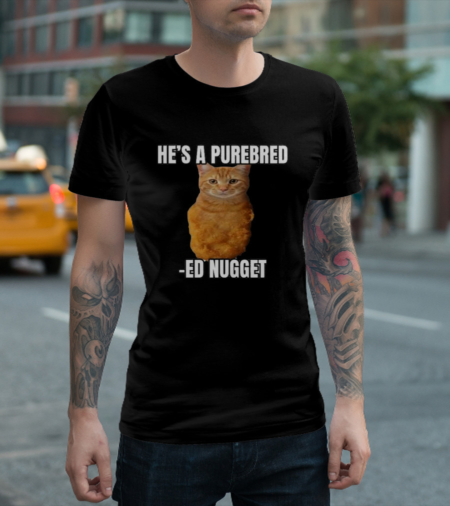 He’s a Purebred Ed Nugget Cat Nugget T-Shirt