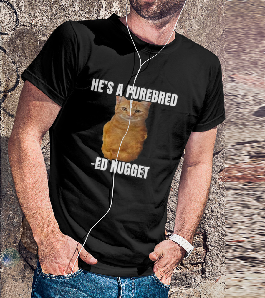 He’s A Purebred Ed Nugget Cat Nugget T-Shirt