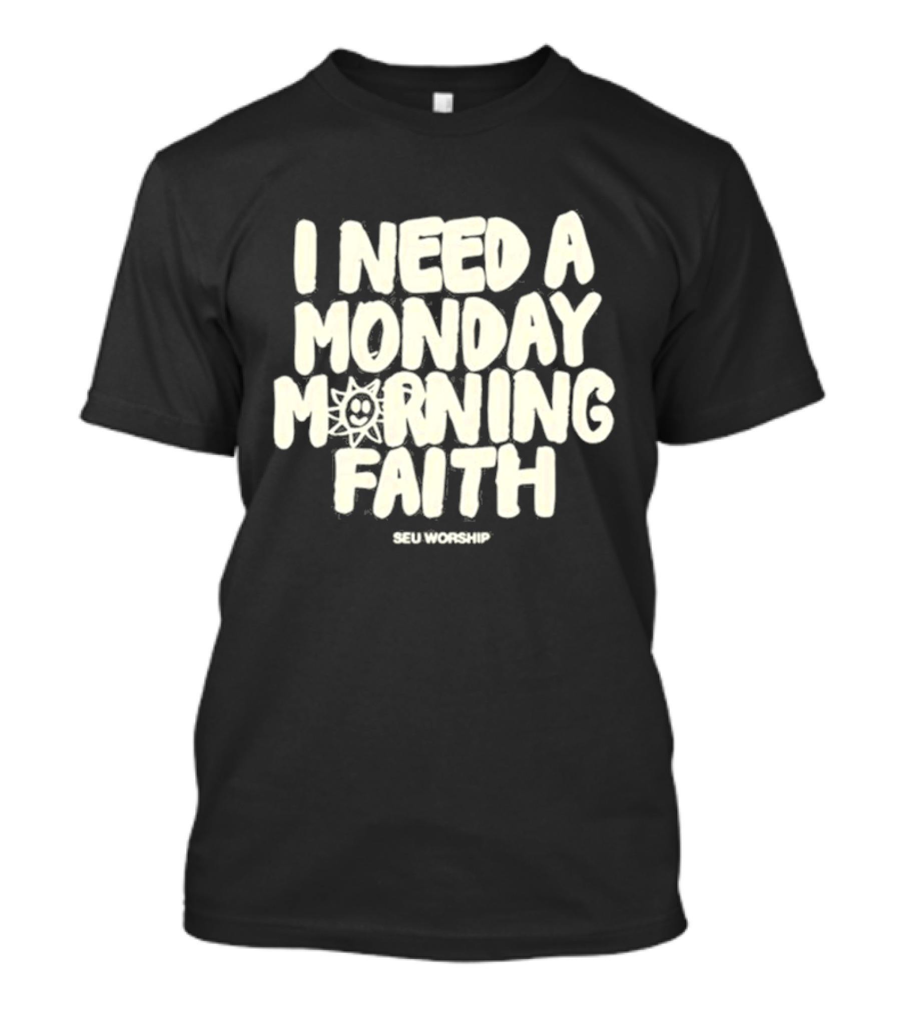 SEU Worship I Need A Monday Morning Faith Sun T-Shirt