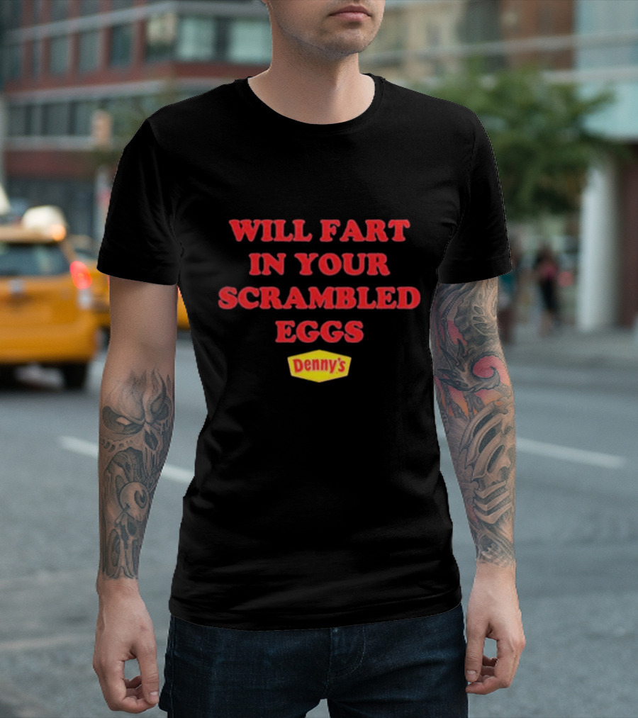 Will Fart In Your Scrambled Eggs Denny's T-Shirt