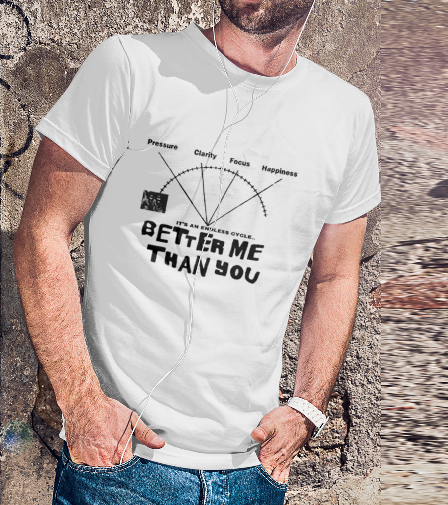 Pressure Clarity Focus Happiness Better Me Than You It's An Endless Cycle T-Shirt