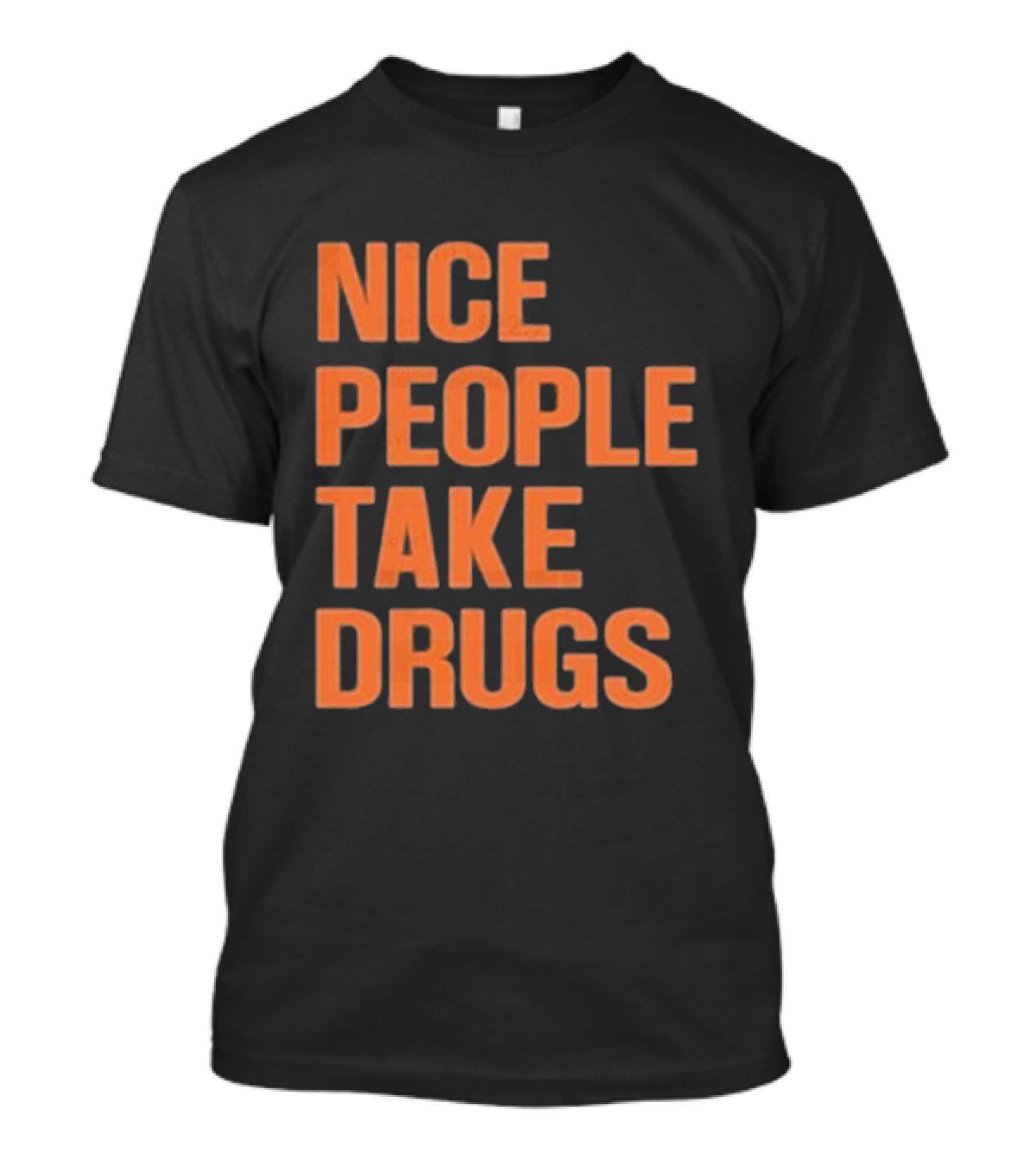 Nice People Take Drugs Bold Orange Text T-Shirt