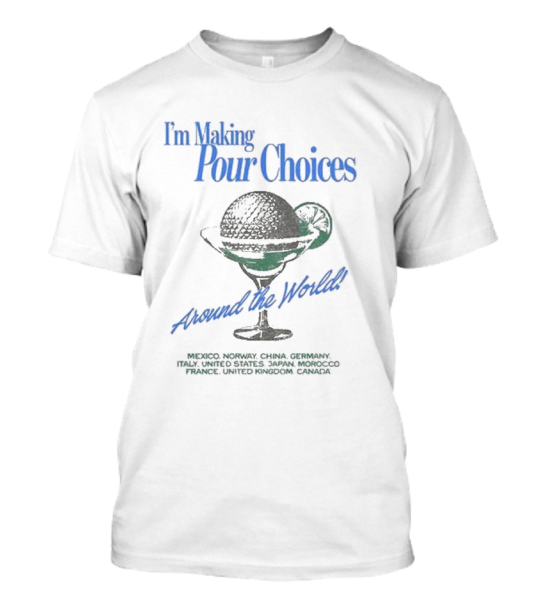 I'm Making Pour Choices Around The World Mexico Norway China Germany Italy United States Japan Morocco France United Kingdom Canada T-Shirt