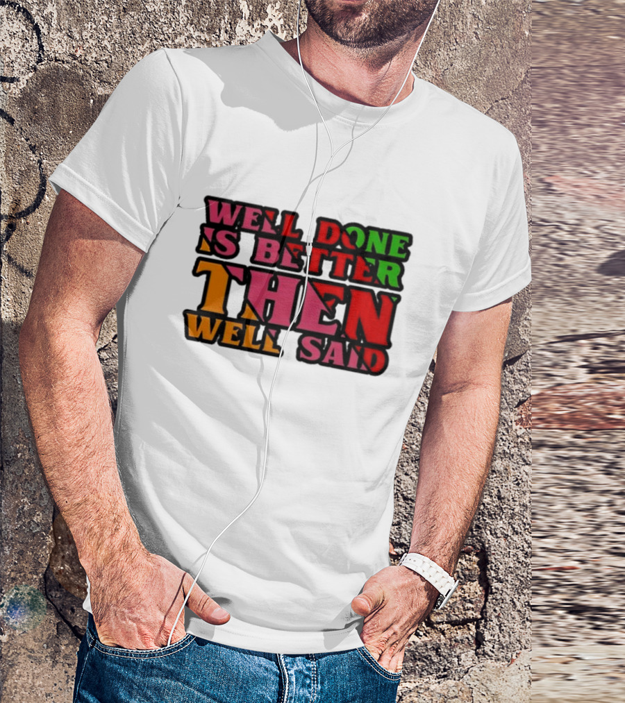 Well Done Is Better Then Well Said Inspiring Motivational Text T-Shirt