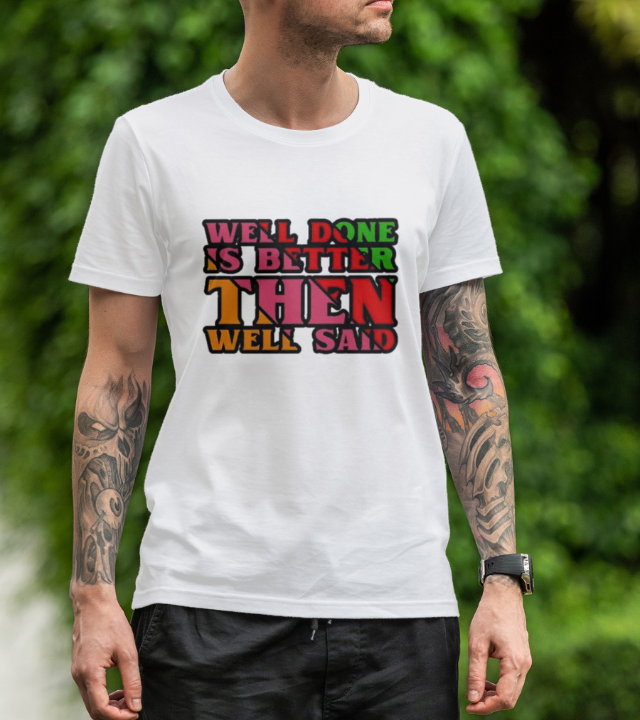 Well Done Is Better Then Well Said Inspiring Motivational Text T-Shirt