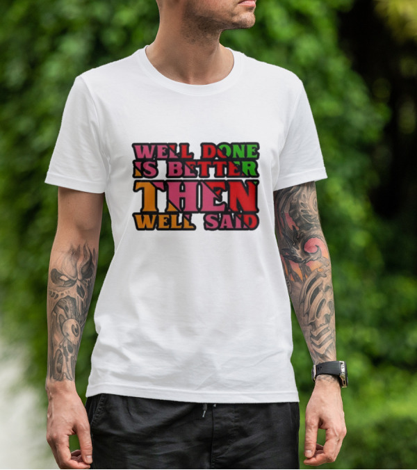 Well Done Is Better Then Well Said Inspiring Motivational Text T-Shirt