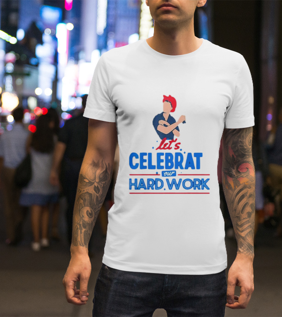 Let's Celebrate Our Hard Work Rosie The Riveter T-Shirt