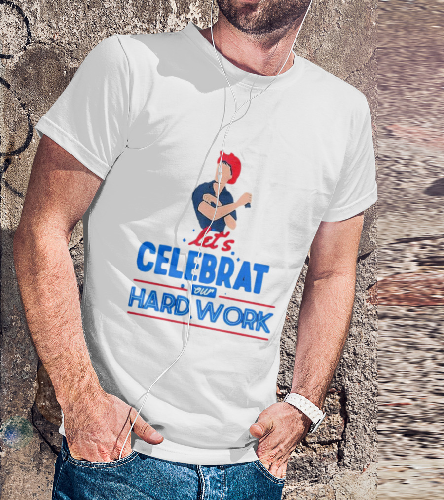 Let's Celebrate Our Hard Work Rosie The Riveter T-Shirt