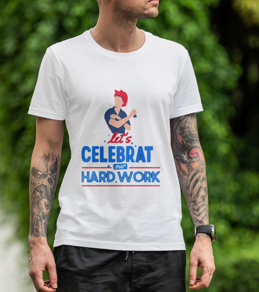 Let's Celebrate Our Hard Work Rosie The Riveter T-Shirt