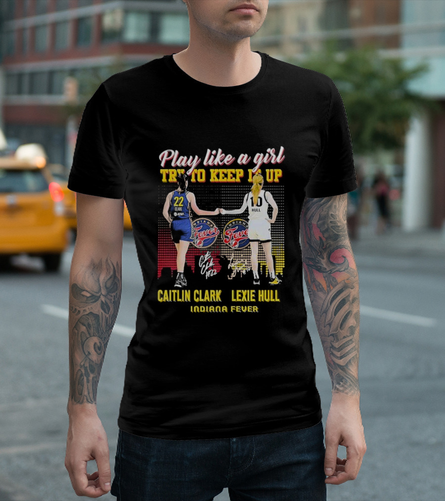 Play Like a Girl Try to Keep It Up Caitlin Clark Lexie Hull Indiana Fever T-Shirt