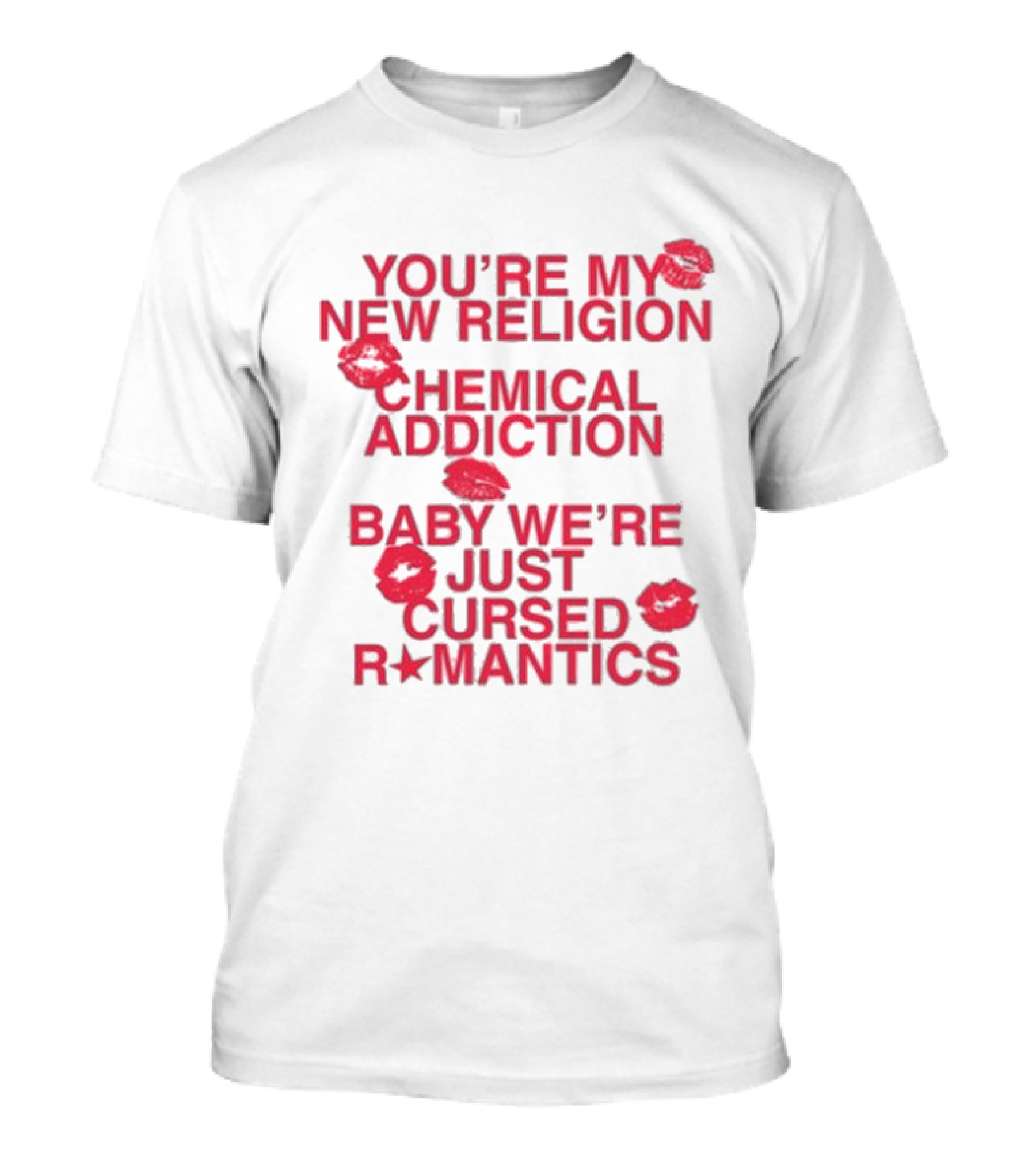 You’re My New Religion, Chemical Addiction, Baby We’re Just Cursed Romantics With Red Kiss Marks T-Shirt