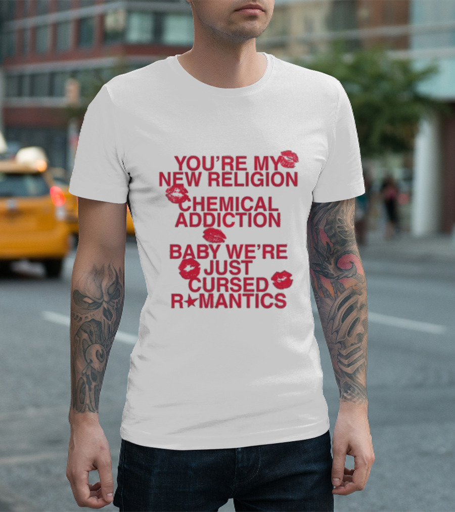 You’re My New Religion, Chemical Addiction, Baby We’re Just Cursed Romantics With Red Kiss Marks T-Shirt