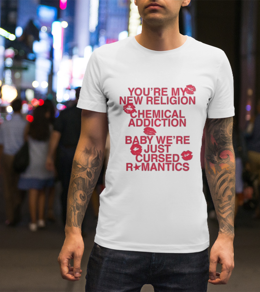 You’re My New Religion, Chemical Addiction, Baby We’re Just Cursed Romantics With Red Kiss Marks T-Shirt