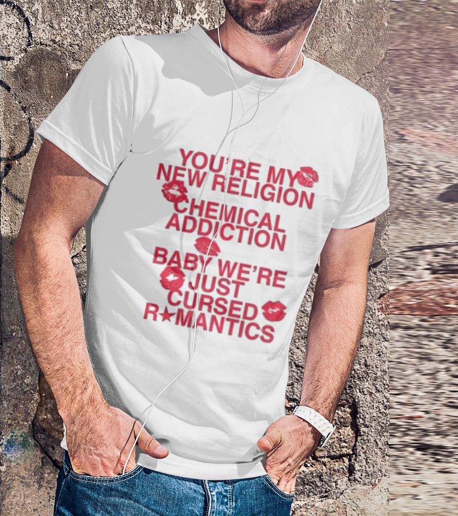 You’re My New Religion, Chemical Addiction, Baby We’re Just Cursed Romantics With Red Kiss Marks T-Shirt