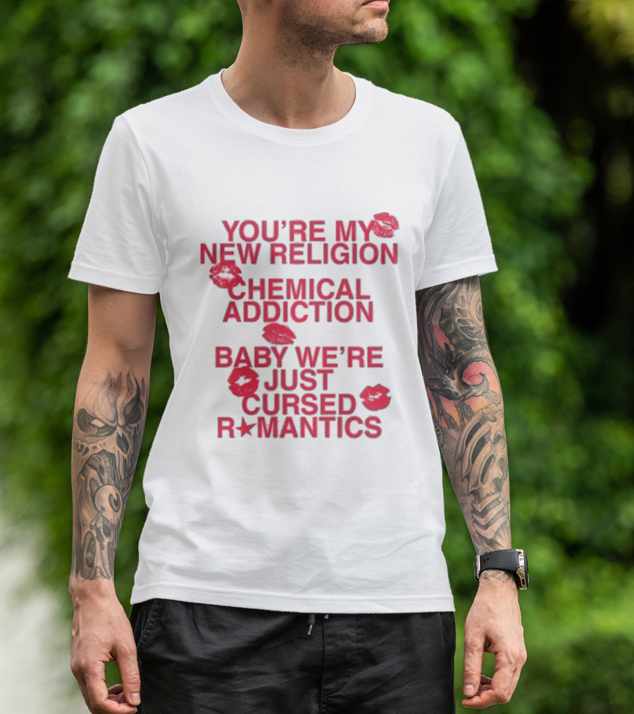 You’re My New Religion, Chemical Addiction, Baby We’re Just Cursed Romantics With Red Kiss Marks T-Shirt