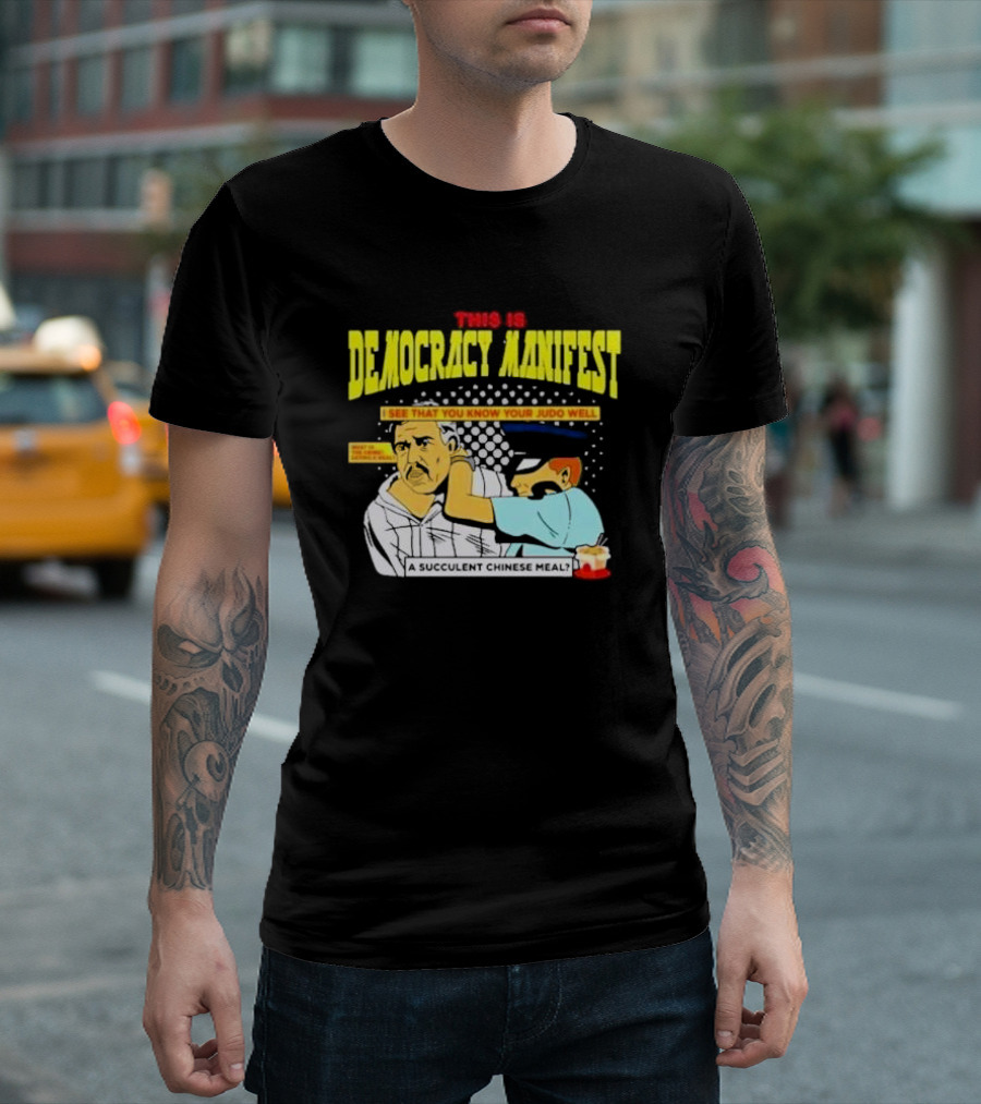 This Is Democracy Manifest I See That You Know Your Judo Well A Succulent Chinese Meal T-Shirt